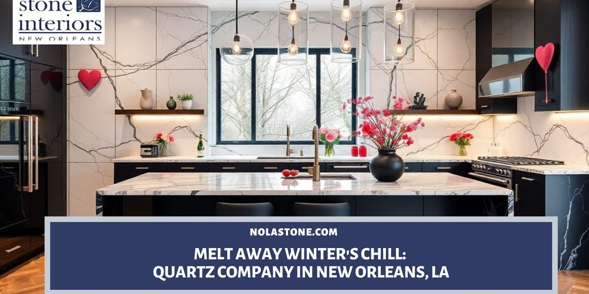 Melt Away Winter’s Chill_ Quartz Company in New Orleans, LA Quartz company in New Orleans