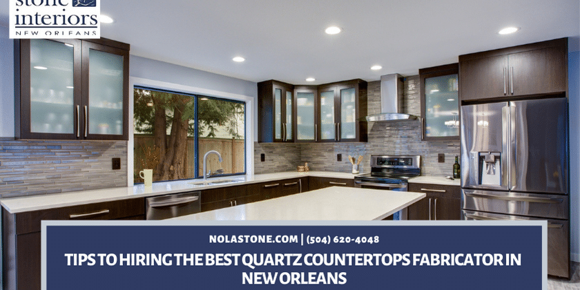 Tips to hiring the best quartz countertops fabricator in New Orleans