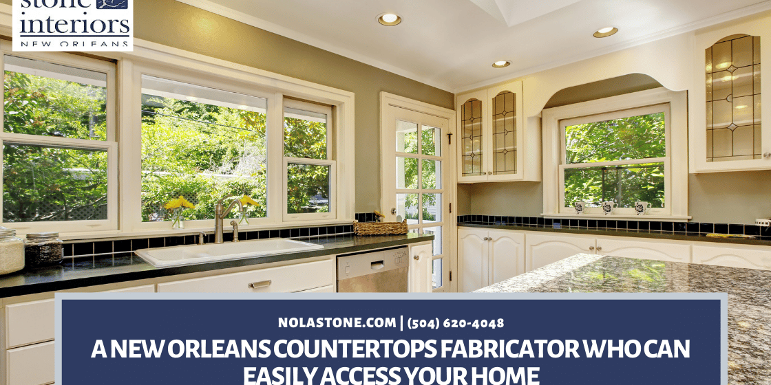 A New Orleans Countertops Fabricator Who Can Easily Access Your Home