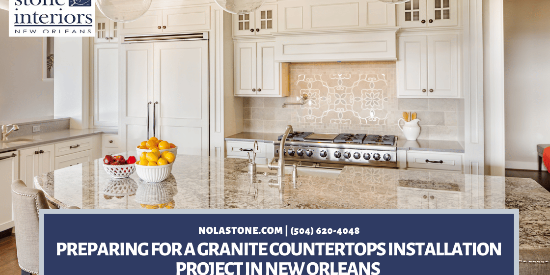 Preparing For a Granite Countertops Installation Project in New Orleans