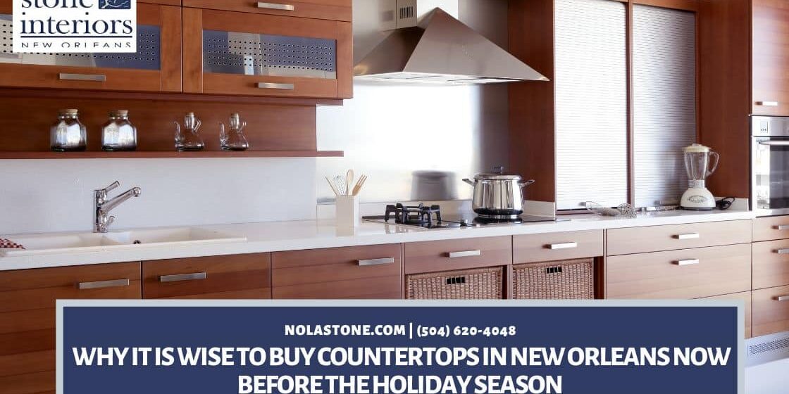 Why It Is Wise To Buy Countertops in New Orleans Now Before The Holiday Season