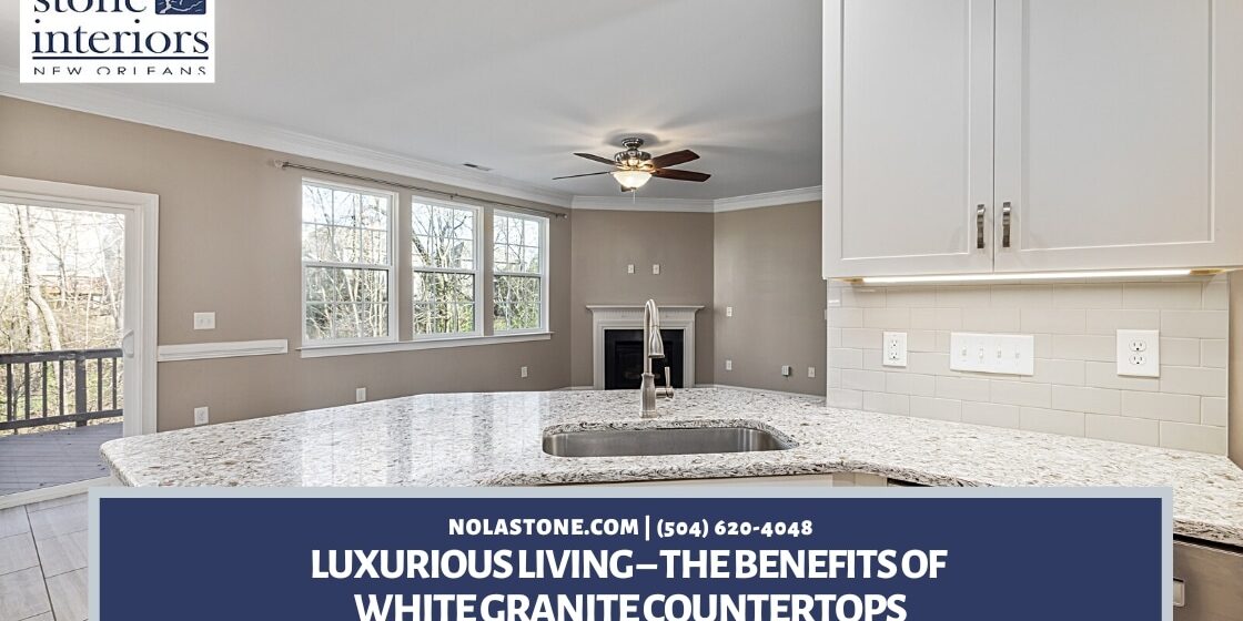 Luxurious Living – The Benefits of White Granite Countertops