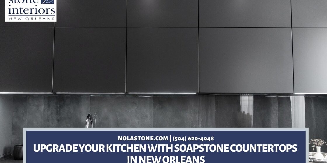 Upgrade Your Kitchen with Soapstone Countertops in New Orleans