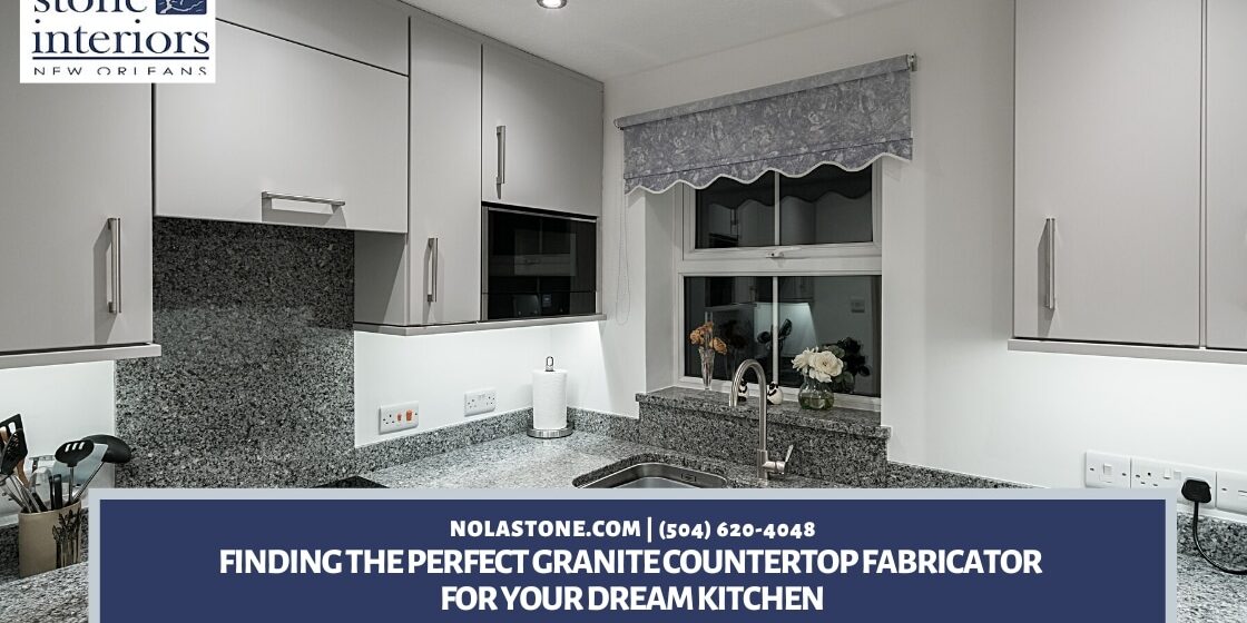 Finding the Perfect Granite Countertop Fabricator for Your Dream Kitchen