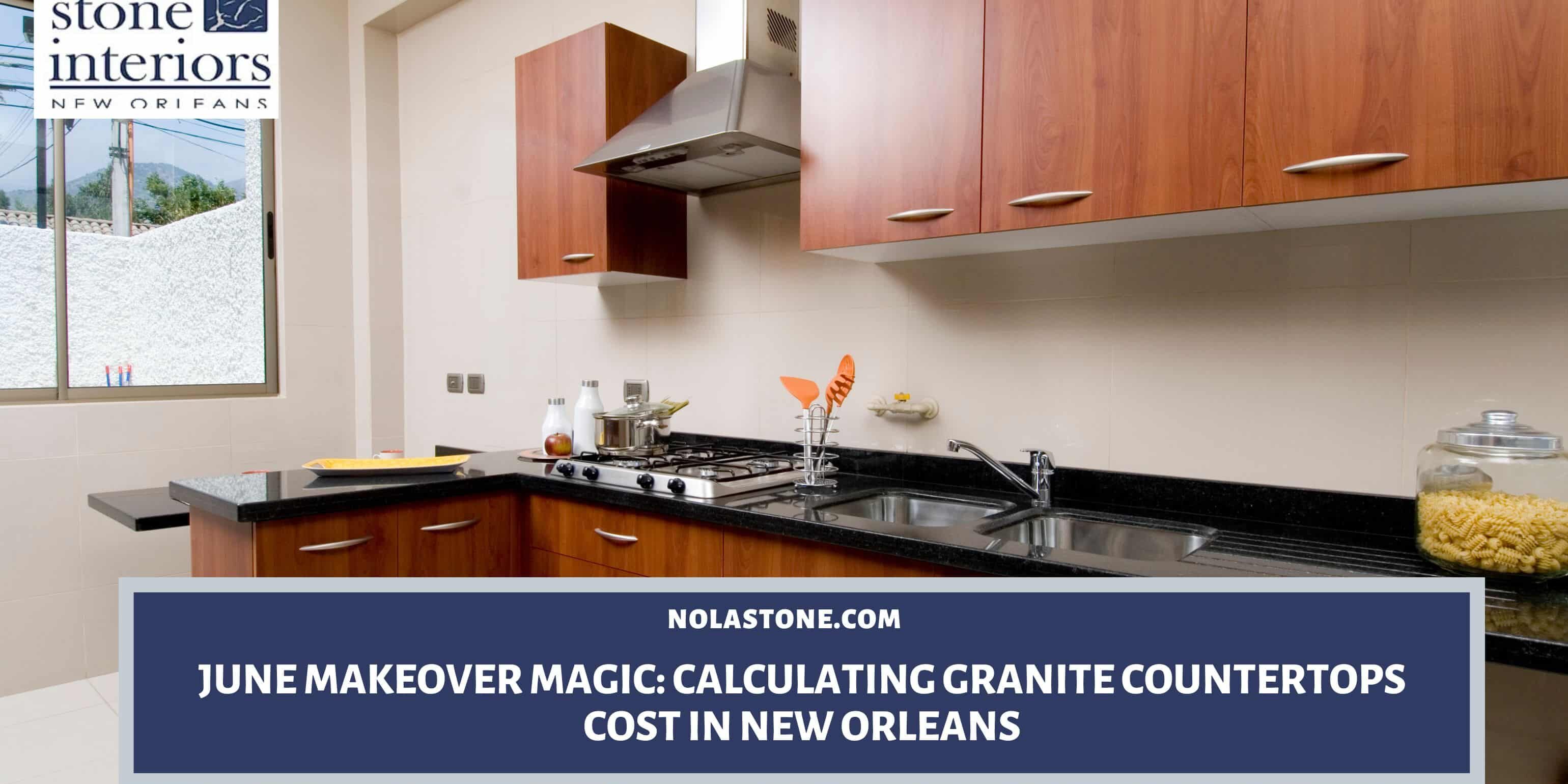 June Makeover Magic_ Calculating Granite Countertops Cost in New Orleans granite countertops cost in New Orleans