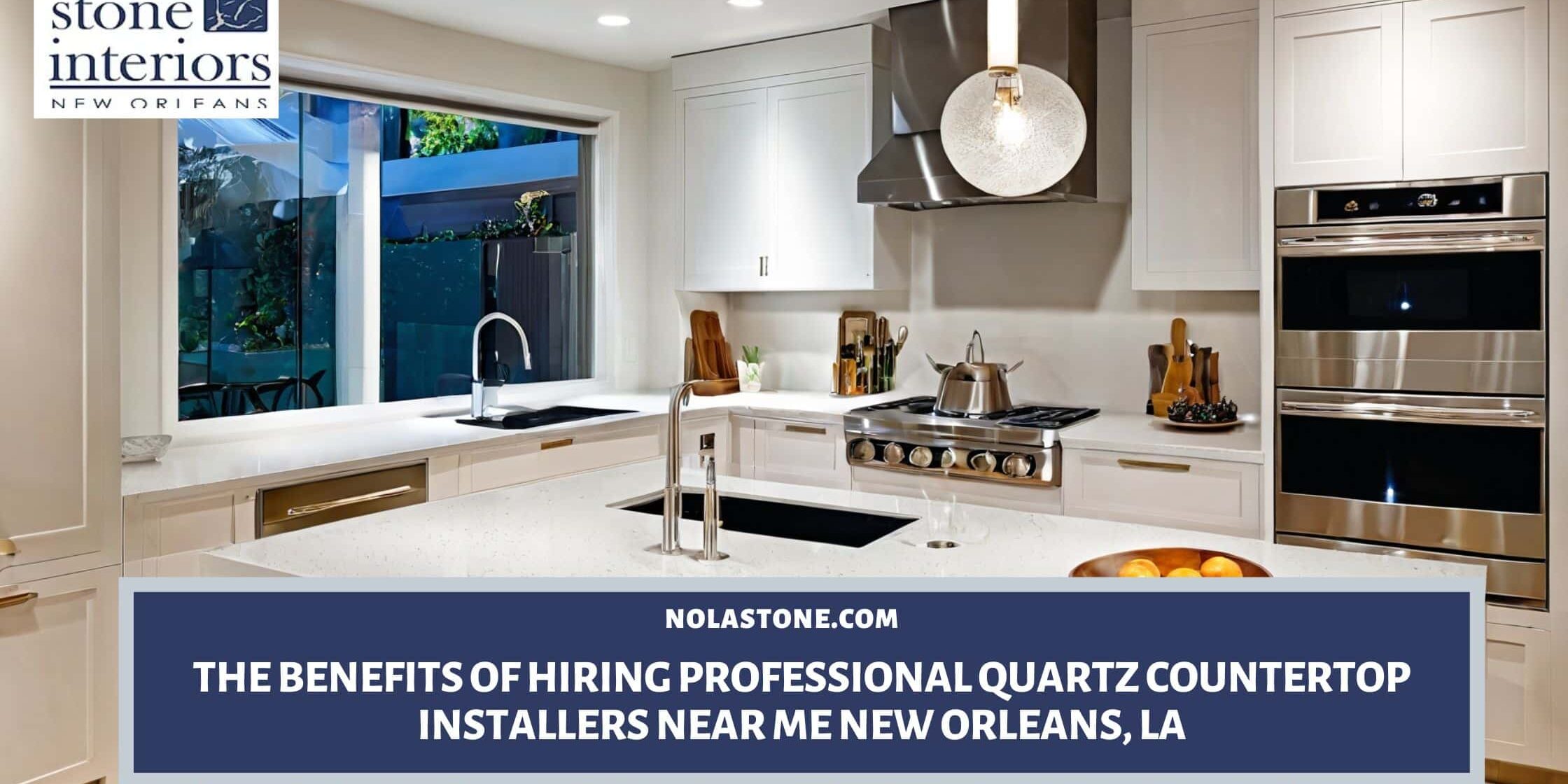 The Benefits of Hiring Professional Quartz Countertop Installers Near Me New Orleans, LA quartz countertop installers near me New Orleans