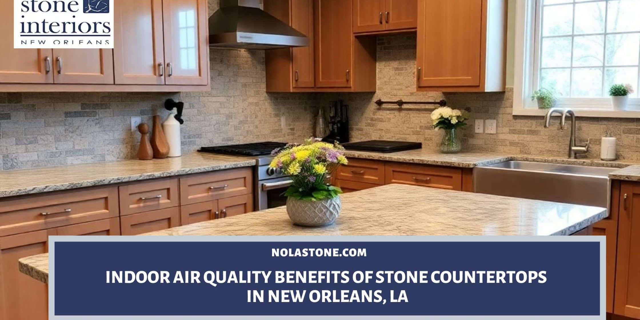 Indoor Air Quality Benefits of Stone Countertops in New Orleans, LA Stone countertops in New Orleans