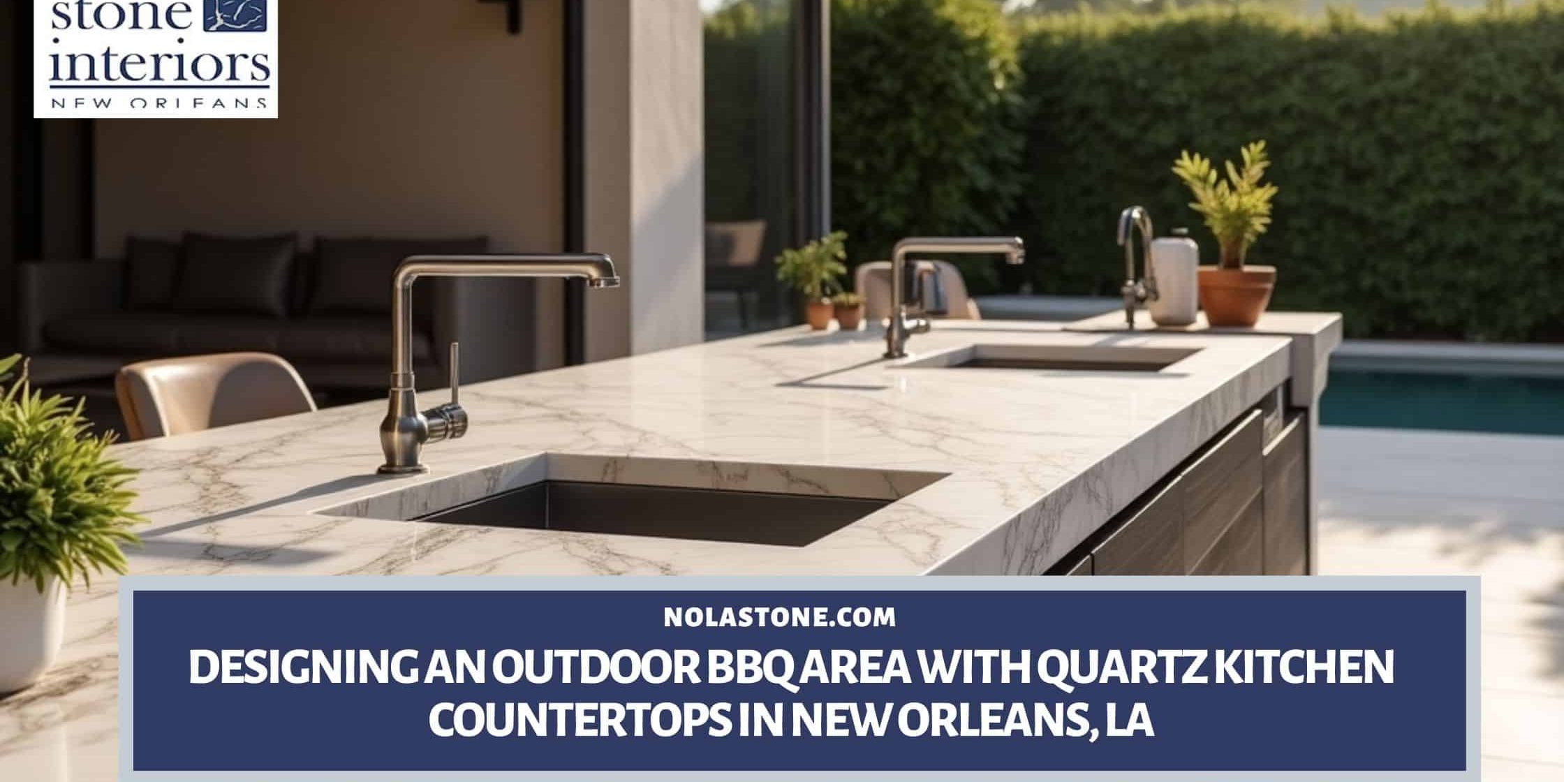 Designing an Outdoor BBQ Area with Quartz Kitchen Countertops in New Orleans, LA Quartz kitchen countertops in New Orleans