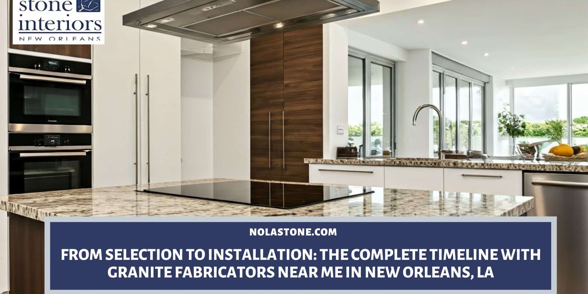From Selection to Installation_ The Complete Timeline with Granite Fabricators Near Me in New Orleans, LA Granite fabricators near me in New Orleans,