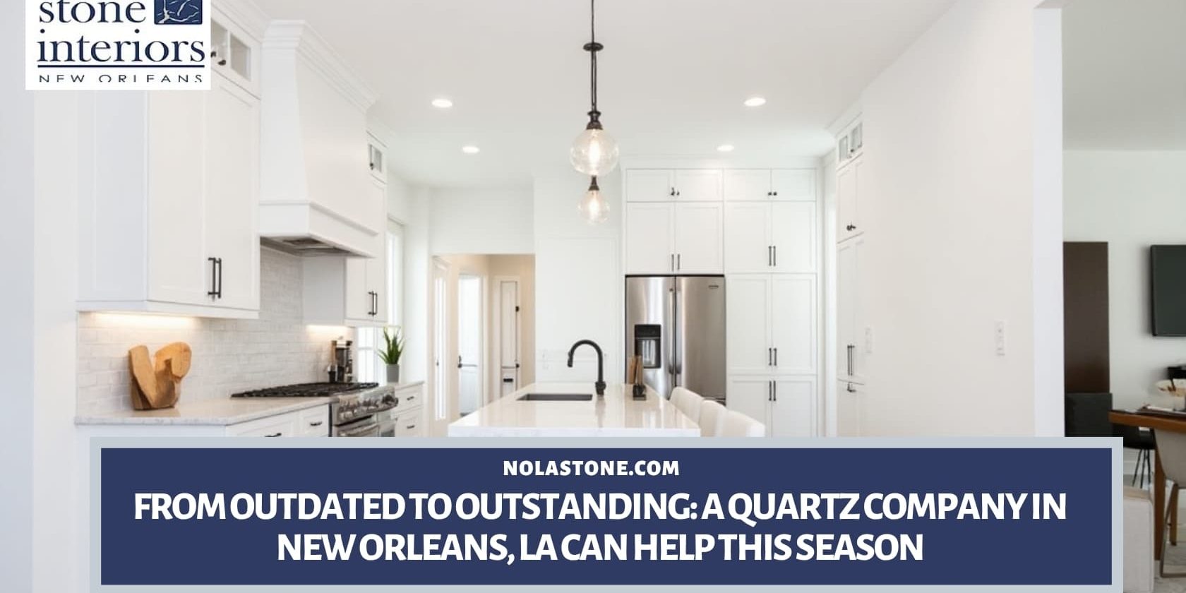 From Outdated to Outstanding_ A Quartz Company in New Orleans, LA Can Help This Season Quartz company in New Orleans